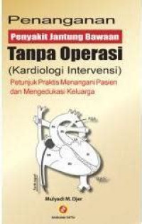 Image of Penanganan Penyakit Jantung Bawaan Tanpa Operasi (Kardiologi) : petunjuk praktis menangani pasien dan mengedukasi keluarga